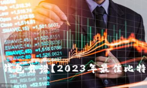 哪家比特币钱包靠谱？2023年最佳比特币钱包推荐